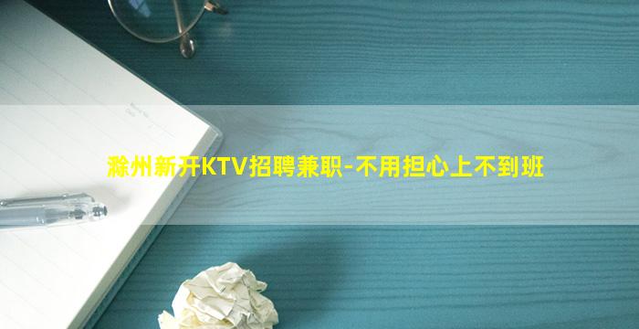 滁州新开KTV招聘兼职-不用担心上不到班